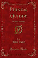 Phineas Quiddy, Vol. 3 of 3: Or Sheer Industry (Classic Reprint)