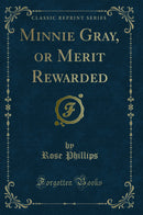 Minnie Gray, or Merit Rewarded (Classic Reprint)