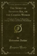 The Spirit of Seventy-Six, or the Coming Woman: A Prophetic Drama, Followed by a Change of Base and Doctor Mondschein (Classic Reprint)