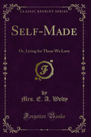 Self-Made: Or, Living for Those We Love (Classic Reprint)