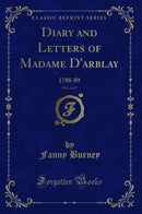 Diary and Letters of Madame D'arblay, Vol. 4 of 7: 1788-89 (Classic Reprint)