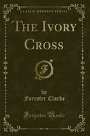 The Ivory Cross (Classic Reprint)