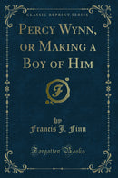 Percy Wynn, or Making a Boy of Him (Classic Reprint)
