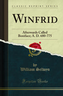 Winfrid: Afterwards Called Boniface; A. D. 680-775 (Classic Reprint)