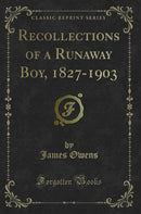 Recollections of a Runaway Boy, 1827-1903 (Classic Reprint)