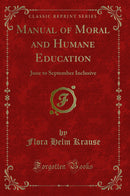 Manual of Moral and Humane Education: June to September Inclusive (Classic Reprint)
