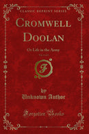 Cromwell Doolan, Vol. 1 of 2: Or Life in the Army (Classic Reprint)
