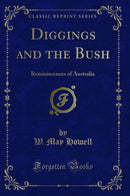 Diggings and the Bush: Reminiscences of Australia (Classic Reprint)