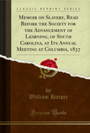 Memoir on Slavery, Read Before the Society for the Advancement of Learning, of South Carolina, at Its Annual Meeting at Columbia, 1837 (Classic Reprint)