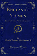 England's Yeomen: From Life in the Nineteenth Century (Classic Reprint)