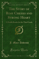 The Story of Rosy Cheeks and Strong Heart: A Health Reader for the Third Grade (Classic Reprint)