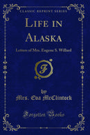 Life in Alaska: Letters of Mrs. Eugene S. Willard (Classic Reprint)