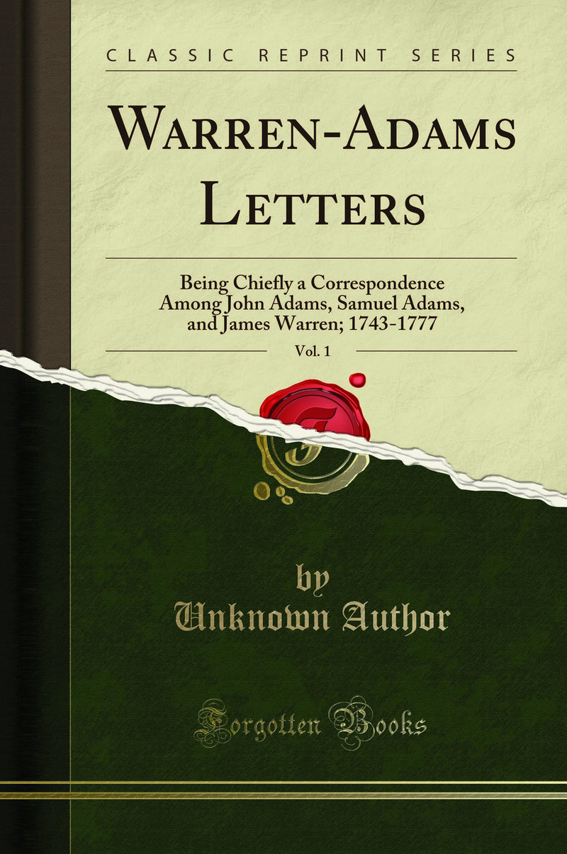 Warren-Adams Letters, Vol. 1: Being Chiefly a Correspondence Among John Adams, Samuel Adams, and James Warren; 1743-1777 (Classic Reprint)