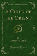 A Child of the Orient (Classic Reprint)