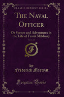 The Naval Officer, Vol. 1 of 3: Or Scenes and Adventures in the Life of Frank Mildmay (Classic Reprint)