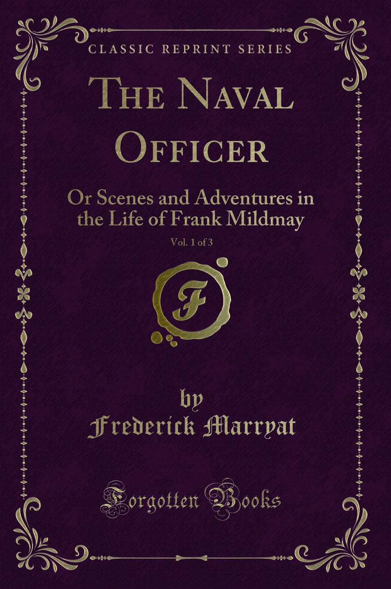 The Naval Officer, Vol. 1 of 3: Or Scenes and Adventures in the Life of Frank Mildmay (Classic Reprint)