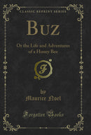 Buz: Or the Life and Adventures of a Honey Bee (Classic Reprint)
