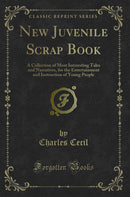 New Juvenile Scrap Book: A Collection of Most Interesting Tales and Narratives, for the Entertainment and Instruction of Young People (Classic Reprint)