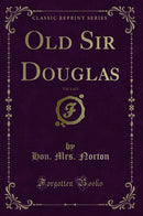 Old Sir Douglas, Vol. 1 of 3 (Classic Reprint)