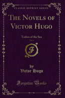 The Novels of Victor Hugo, Vol. 4: Toilers of the Sea (Classic Reprint)