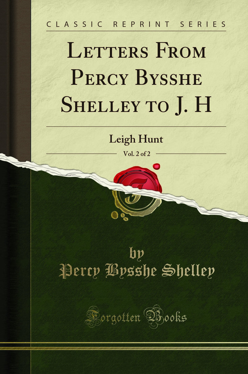 Letters From Percy Bysshe Shelley to J. H, Vol. 2 of 2: Leigh Hunt (Classic Reprint)