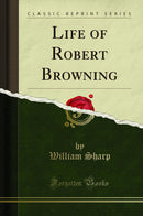 Life of Robert Browning (Classic Reprint)