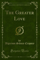 The Greater Love (Classic Reprint)