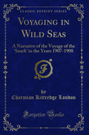 Voyaging in Wild Seas: A Narrative of the Voyage of the ''Snark'' in the Years 1907-1908 (Classic Reprint)