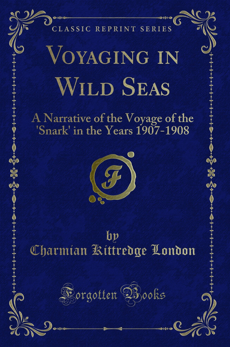 Voyaging in Wild Seas: A Narrative of the Voyage of the ''Snark'' in the Years 1907-1908 (Classic Reprint)