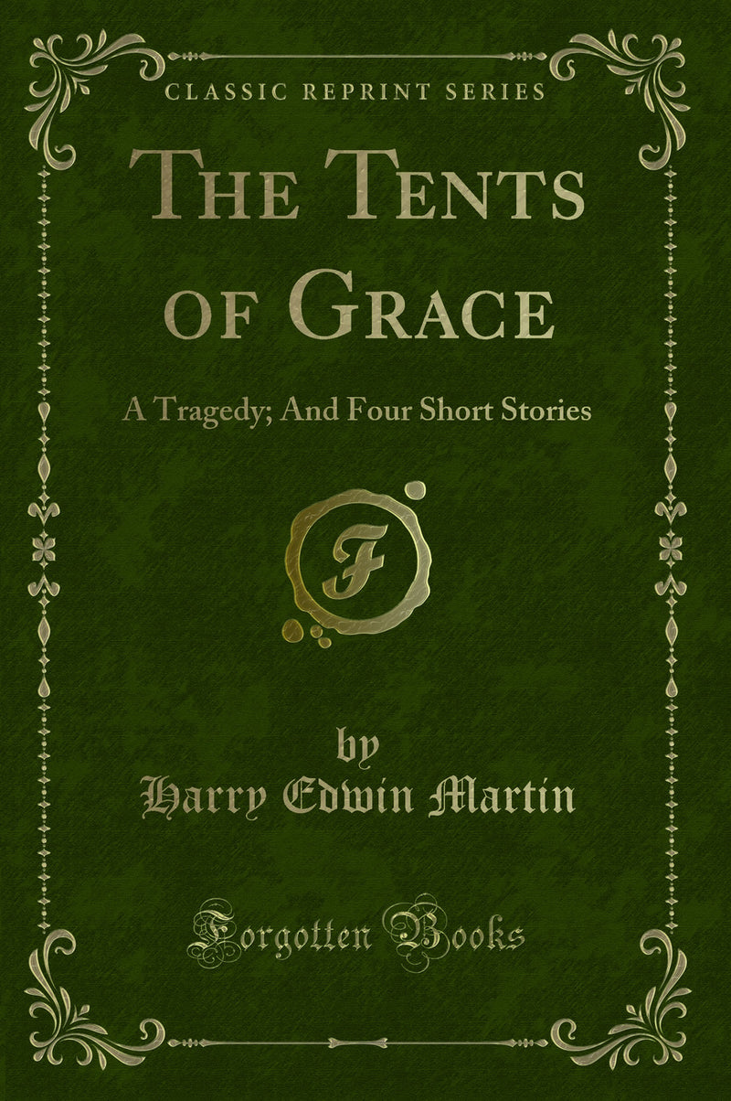 The Tents of Grace: A Tragedy; And Four Short Stories (Classic Reprint)