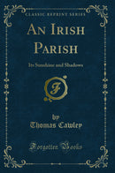 An Irish Parish: Its Sunshine and Shadows (Classic Reprint)