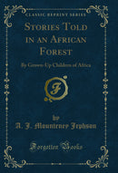 Stories Told in an African Forest: By Grown-Up Children of Africa (Classic Reprint)