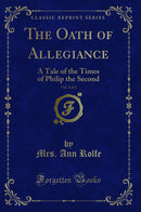 The Oath of Allegiance, Vol. 2 of 2: A Tale of the Times of Philip the Second (Classic Reprint)