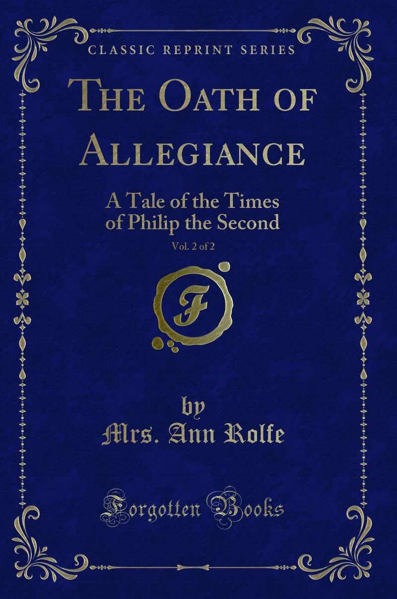 The Oath of Allegiance, Vol. 2 of 2: A Tale of the Times of Philip the Second (Classic Reprint)
