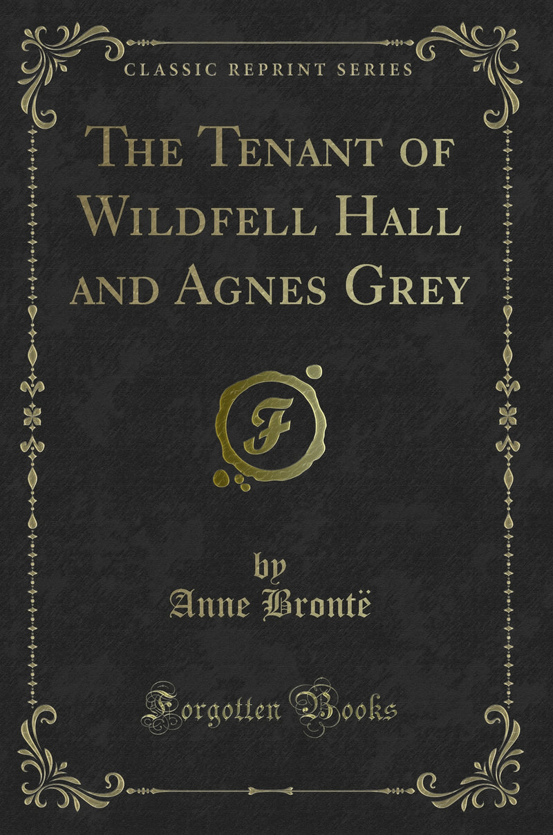 The Tenant of Wildfell Hall and Agnes Grey (Classic Reprint)
