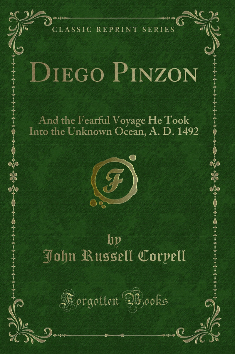 Diego Pinzon: And the Fearful Voyage He Took Into the Unknown Ocean, A. D. 1492 (Classic Reprint)