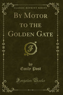 By Motor to the Golden Gate (Classic Reprint)