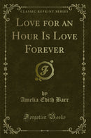 Love for an Hour Is Love Forever (Classic Reprint)