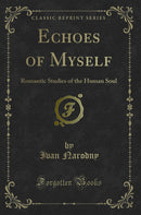 Echoes of Myself: Romantic Studies of the Human Soul (Classic Reprint)