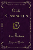 Old Kensington (Classic Reprint)