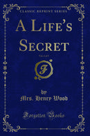 A Life's Secret, Vol. 2 of 2 (Classic Reprint)
