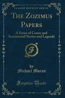 The Zozimus Papers: A Series of Comic and Sentimental Stories and Legends (Classic Reprint)