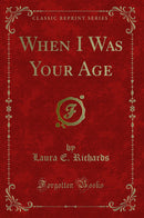 When I Was Your Age (Classic Reprint)