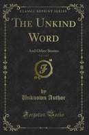The Unkind Word, Vol. 1 of 2: And Other Stories (Classic Reprint)