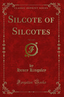 Silcote of Silcotes, Vol. 1 of 3 (Classic Reprint)