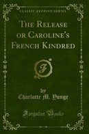 The Release or Caroline's French Kindred (Classic Reprint)