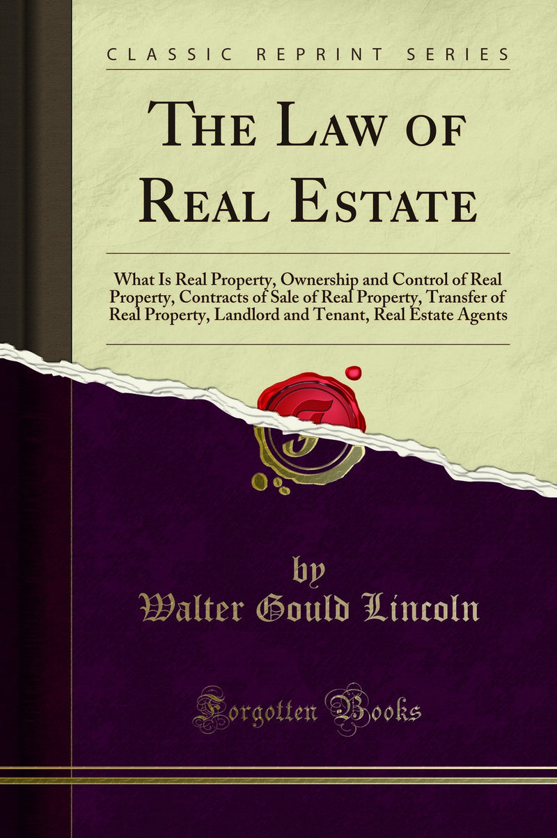 The Law of Real Estate: What Is Real Property, Ownership and Control of Real Property, Contracts of Sale of Real Property, Transfer of Real Property, Landlord and Tenant, Real Estate Agents (Classic Reprint)