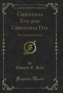 Christmas Eve and Christmas Day: Ten Christmas Stories (Classic Reprint)