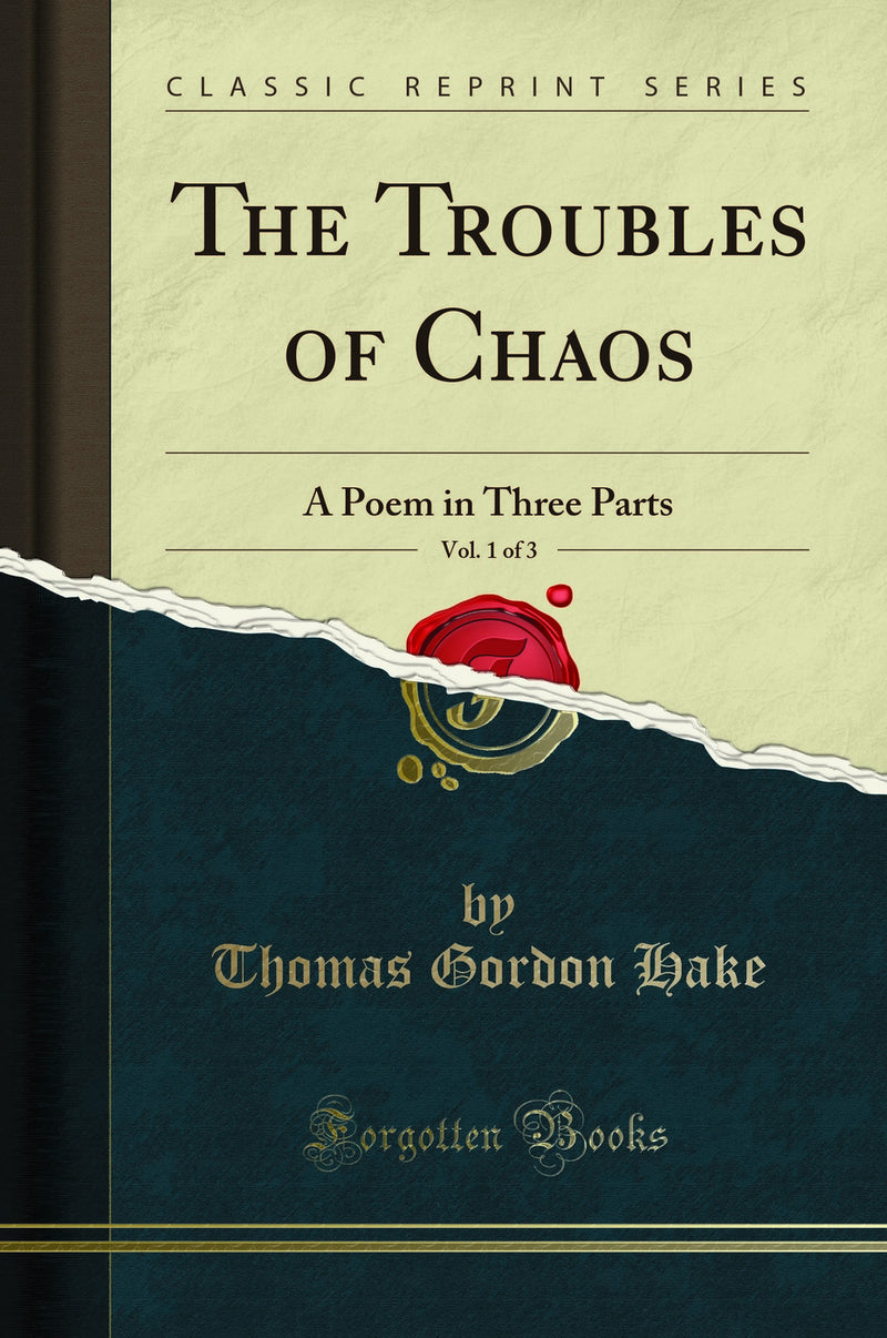 The Troubles of Chaos, Vol. 1 of 3: A Poem in Three Parts (Classic Reprint)