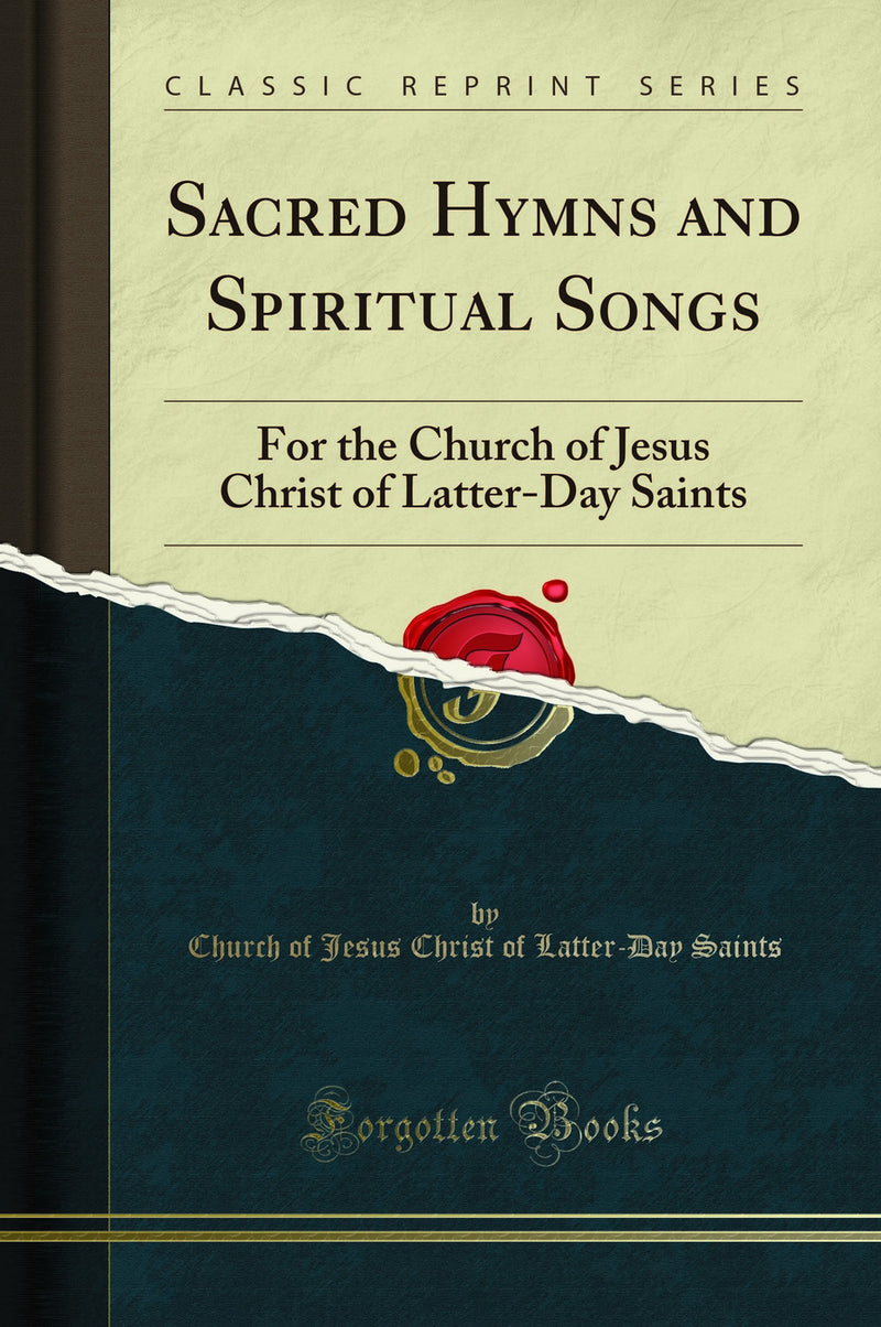 Sacred Hymns and Spiritual Songs: For the Church of Jesus Christ of Latter-Day Saints (Classic Reprint)